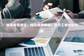 深圳调查取证：成功挽回前任：社交工具的利与弊