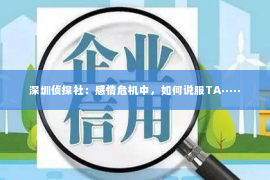 深圳侦探社：感情危机中，如何说服TA·····