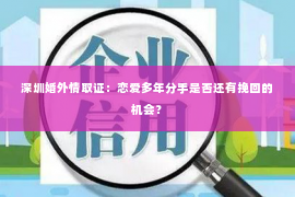 深圳婚外情取证：恋爱多年分手是否还有挽回的机会？