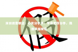 深圳调查取证：心灵分手术：学会无伤分手，挽回幸福爱情