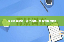 深圳调查取证：妻子出轨，男方如何挽回？