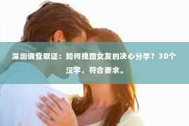 深圳调查取证：如何挽回女友的决心分手？30个汉字，符合要求。