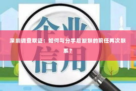 深圳调查取证：如何与分手后断联的前任再次联系？