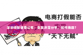 深圳侦探调查公司：女友决定分手，如何挽回？