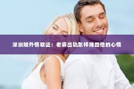 深圳婚外情取证：老婆出轨怎样挽回他的心情