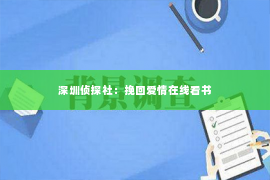 深圳侦探社：挽回爱情在线看书