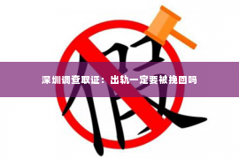 深圳调查取证：出轨一定要被挽回吗