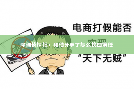 深圳侦探社：和他分手了怎么挽回前任