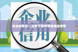 深圳侦探社：分手了如何快速挽回感情