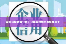 深圳侦探调查公司：分手后想挽回要怎样聊天