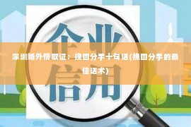 深圳婚外情取证：挽回分手十句话(挽回分手的最佳话术)