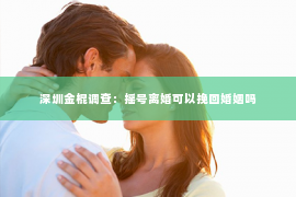 深圳金棍调查：摇号离婚可以挽回婚姻吗