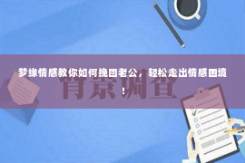 梦缘情感教你如何挽回老公，轻松走出情感困境！