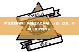 深圳金棍侦探：挽回出轨之骂名：认错、改变、形象、专业四步走