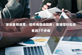 深圳金棍调查：如何挽回出轨男：重建信任和关系的7个步骤