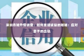 深圳市婚外情调查：如何重建破裂的婚姻：应对妻子的出轨