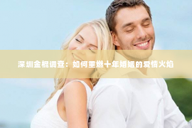 深圳金棍调查：如何重燃十年婚姻的爱情火焰