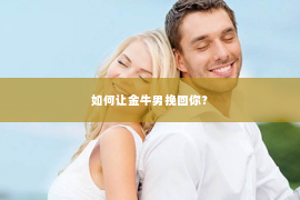 如何让金牛男挽回你？