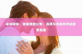 深圳侦探：婚姻挽回公司：选择与风险并存的服务指南