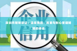 深圳市婚姻取证：温柔挽回：用爱与耐心重建婚姻的桥梁