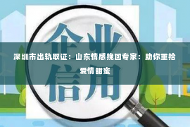 深圳市出轨取证：山东情感挽回专家：助你重拾爱情甜蜜