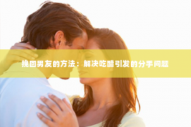 挽回男友的方法：解决吃醋引发的分手问题