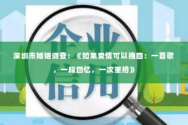 深圳市婚姻调查：《如果爱情可以挽回：一首歌，一段回忆，一次重拾》