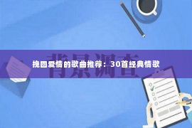 挽回爱情的歌曲推荐：30首经典情歌