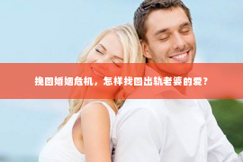 挽回婚姻危机，怎样找回出轨老婆的爱？