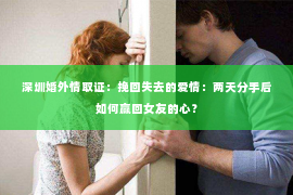 深圳婚外情取证：挽回失去的爱情：两天分手后如何赢回女友的心？