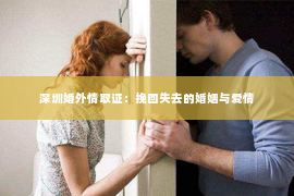 深圳婚外情取证：挽回失去的婚姻与爱情