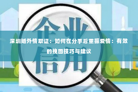 深圳婚外情取证：如何在分手后重振爱情：有效的挽回技巧与建议