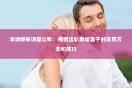 深圳侦探调查公司：挽回出轨离婚妻子的实用方法和技巧